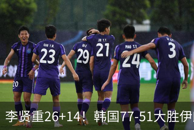 李贤重26+14！韩国77-51大胜伊朗，率先晋级决赛，中国男篮夺冠更难了
